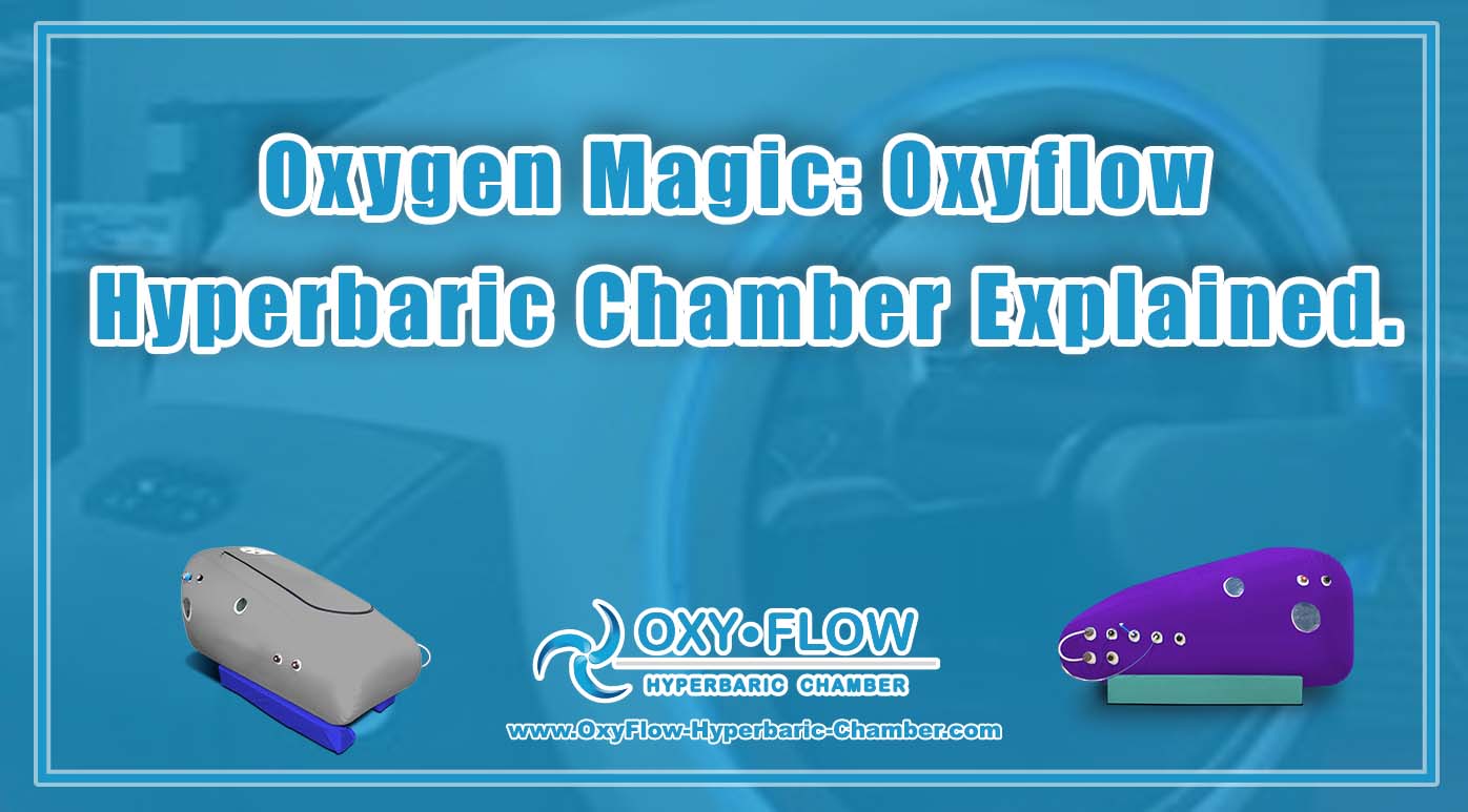 Oxygen Magic Oxyflow Hyperbaric Chamber Explained.