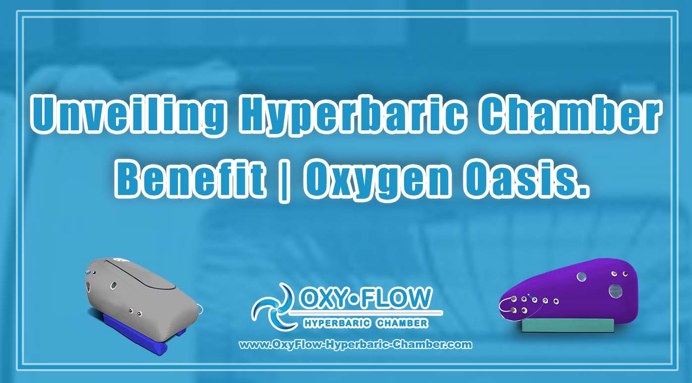 Unveiling Hyperbaric Chamber Benefit Oxygen Oasis.