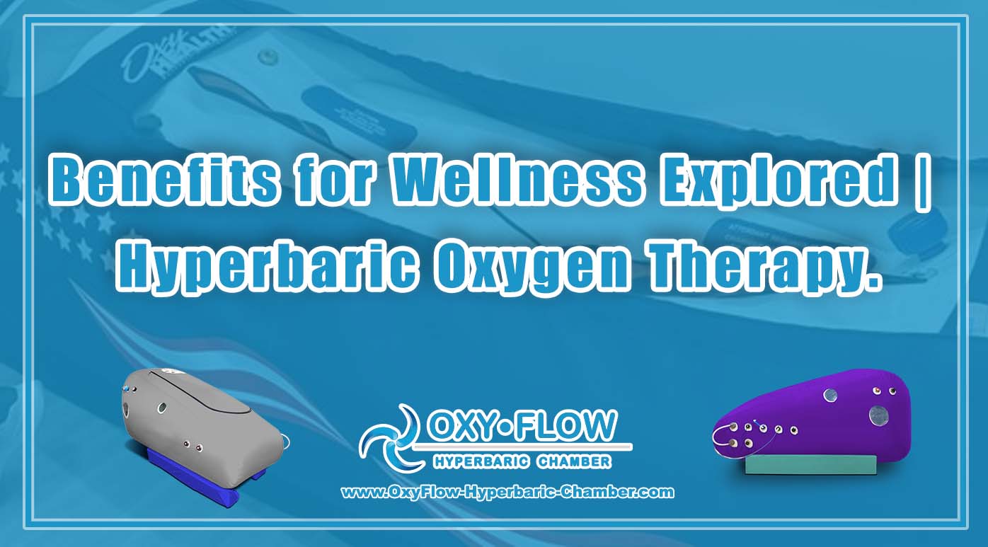 Benefits for Wellness Explored | Hyperbaric Oxygen Therapy.